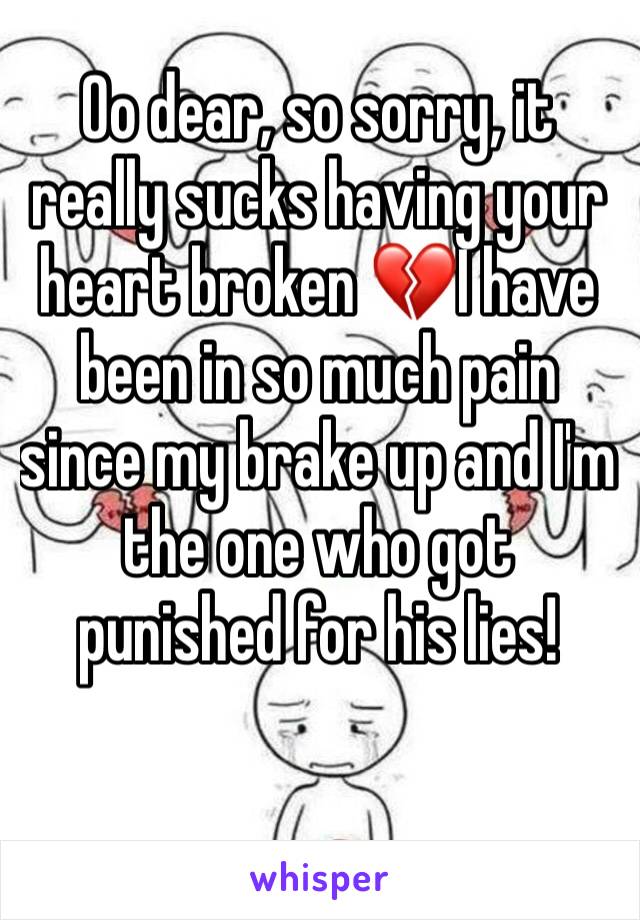 Oo dear, so sorry, it really sucks having your heart broken 💔I have been in so much pain since my brake up and I'm the one who got punished for his lies!