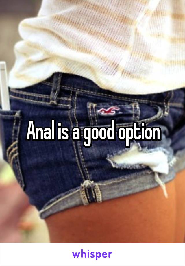 Anal is a good option