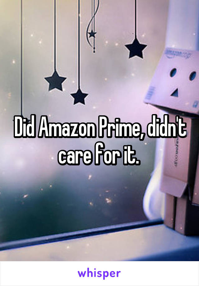 Did Amazon Prime, didn't care for it. 