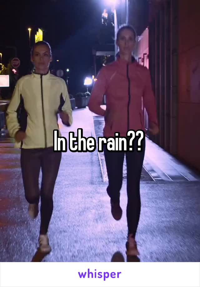 In the rain?? 