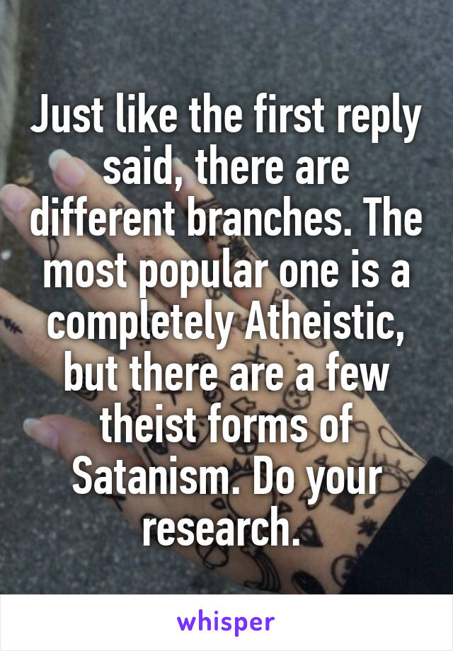 Just like the first reply said, there are different branches. The most popular one is a completely Atheistic, but there are a few theist forms of Satanism. Do your research. 