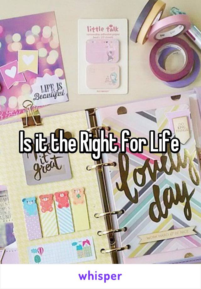 Is it the Right for Life 