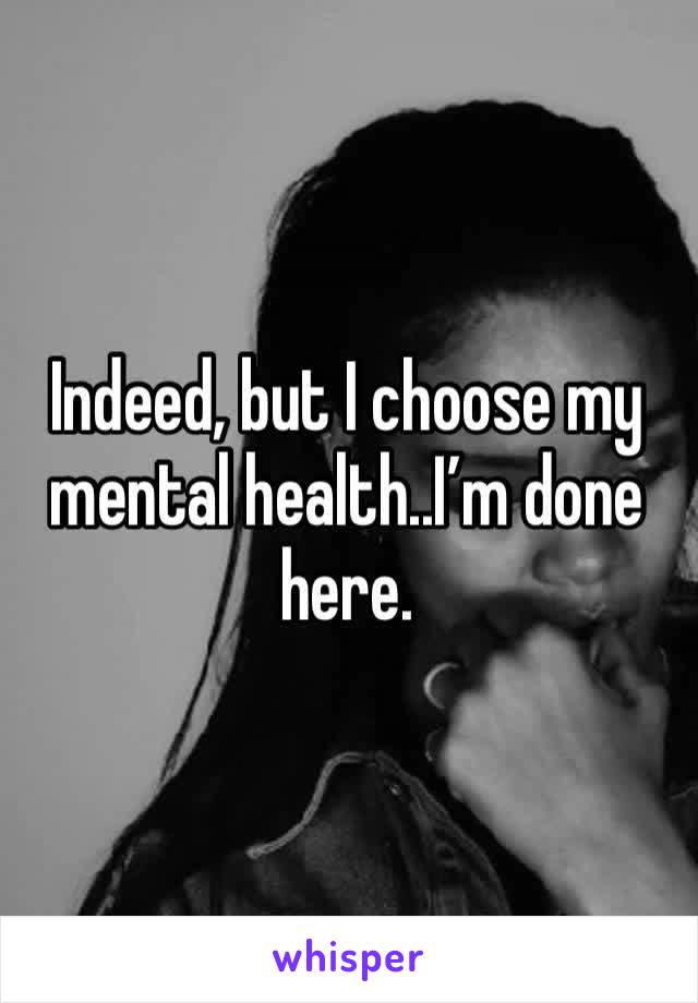 Indeed, but I choose my mental health..I’m done here. 