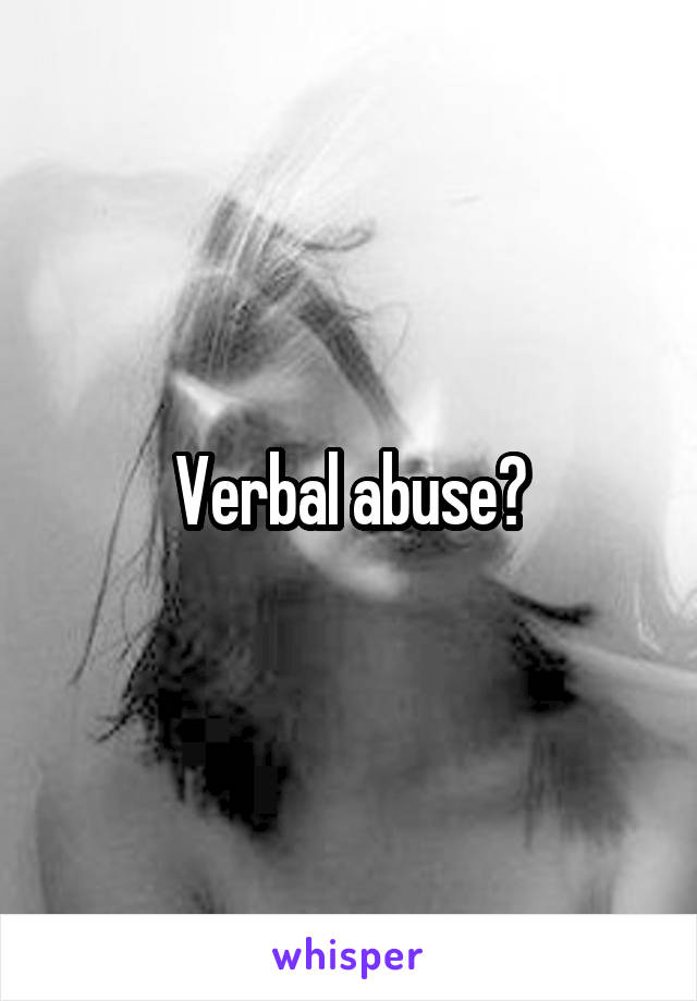 Verbal abuse?