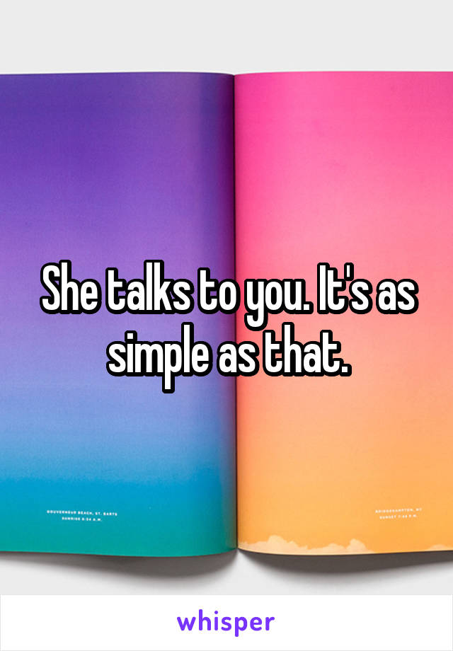 She talks to you. It's as simple as that.