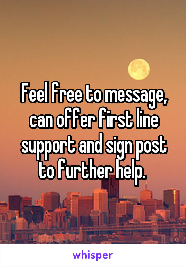 Feel free to message, can offer first line support and sign post to further help. 