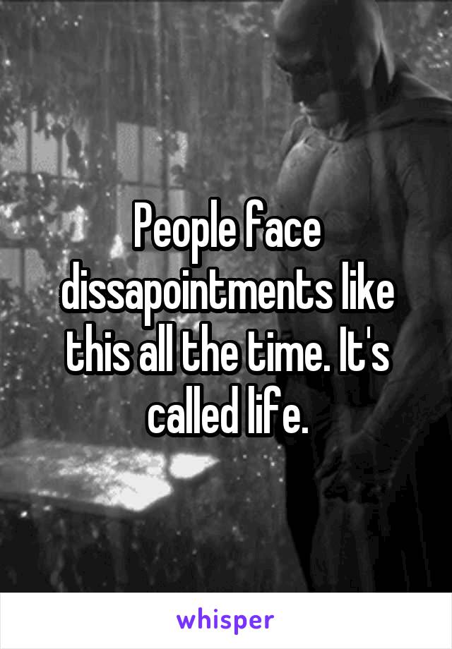 People face dissapointments like this all the time. It's called life.