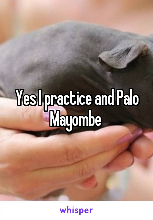 Yes I practice and Palo Mayombe 