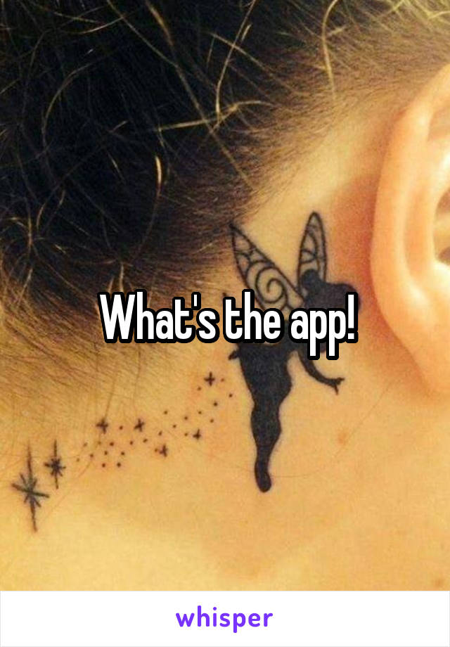 What's the app!