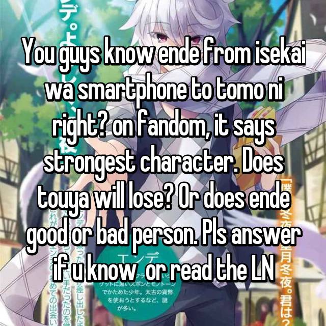 You guys know ende from isekai wa smartphone to tomo ni right? on fandom,  it says