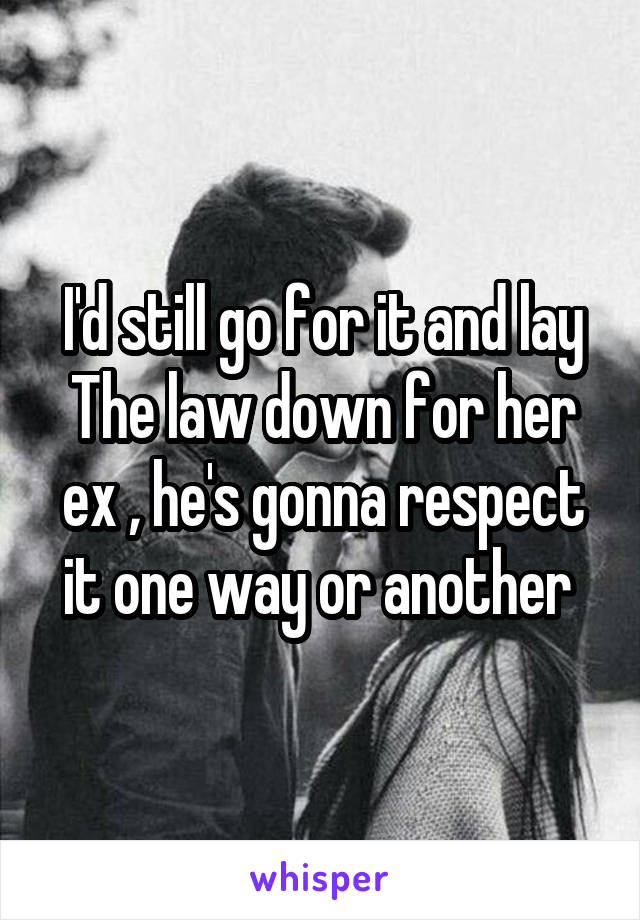I'd still go for it and lay The law down for her ex , he's gonna respect it one way or another 