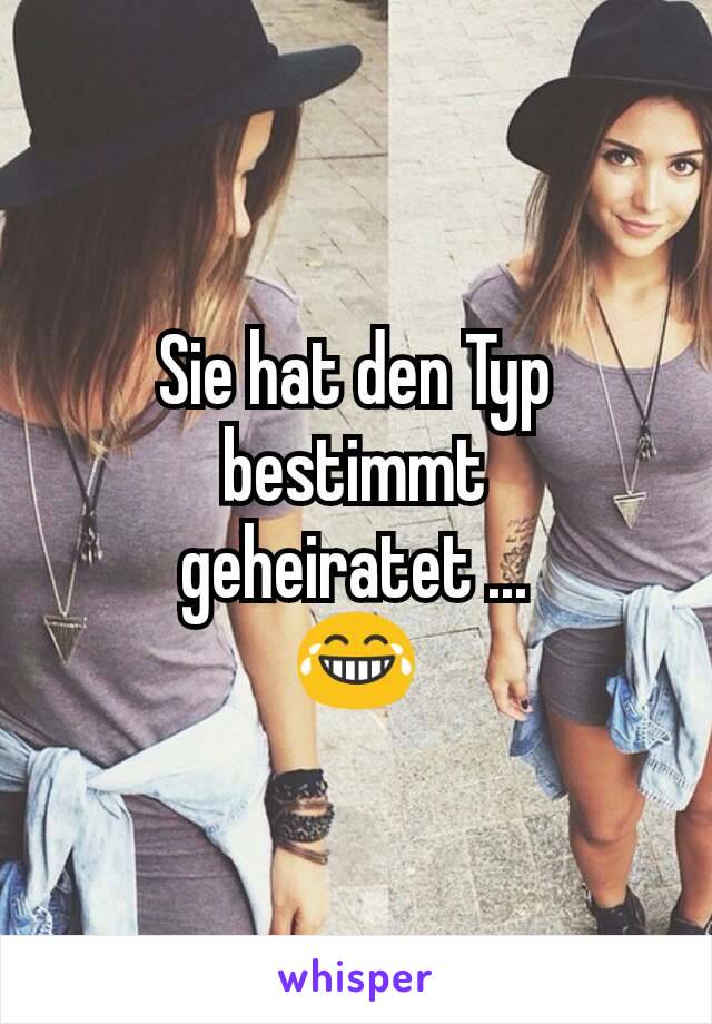 Sie hat den Typ bestimmt geheiratet ...
😂