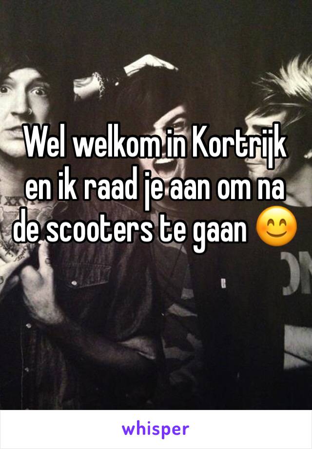 Wel welkom in Kortrijk en ik raad je aan om na de scooters te gaan 😊