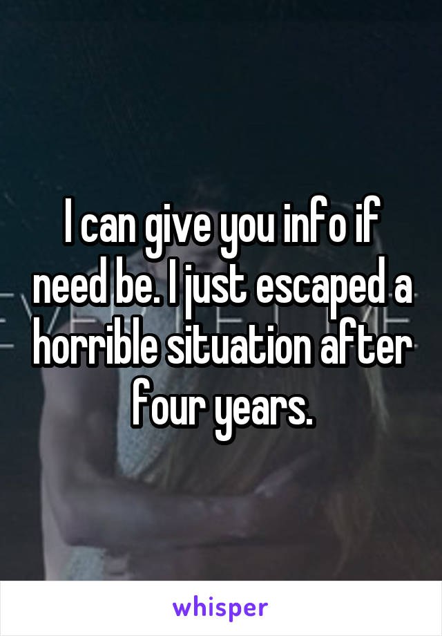 I can give you info if need be. I just escaped a horrible situation after four years.