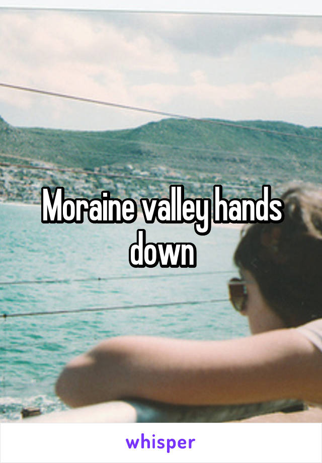 Moraine valley hands down