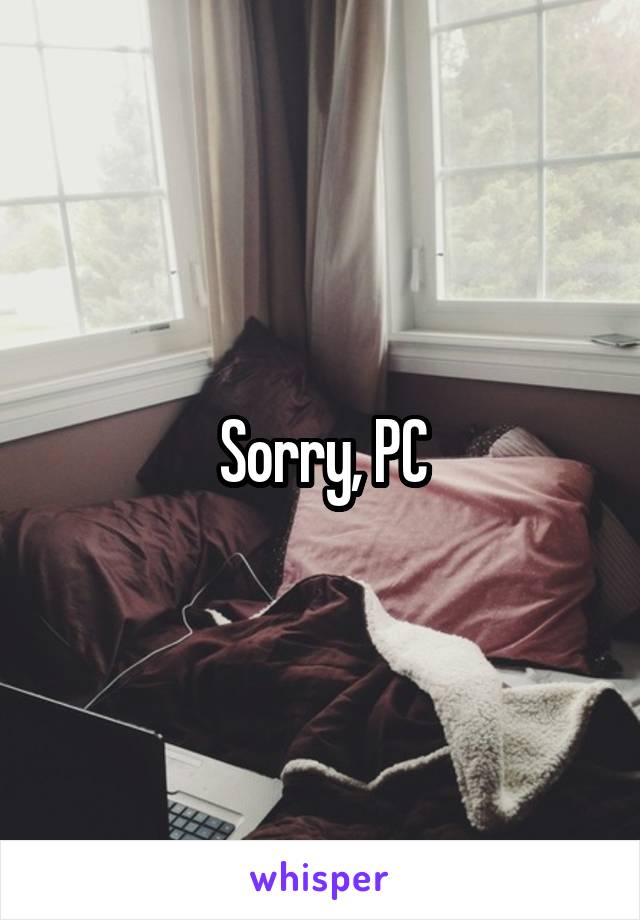 Sorry, PC