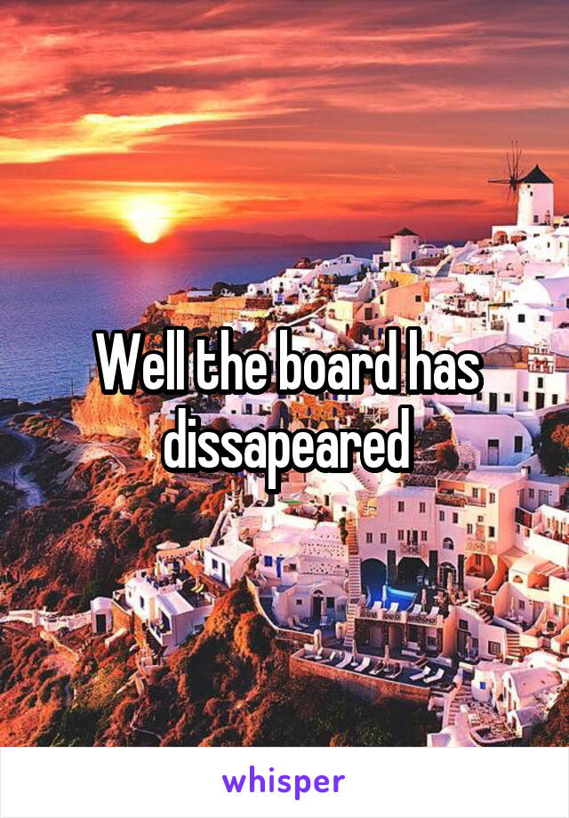 Well the board has dissapeared
