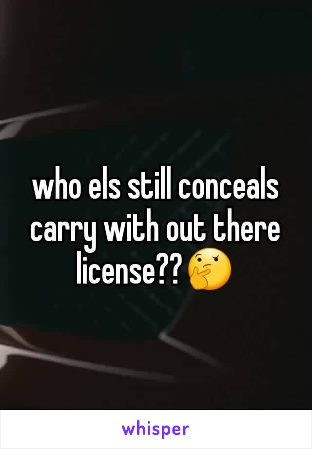 who els still conceals carry with out there license??🤔