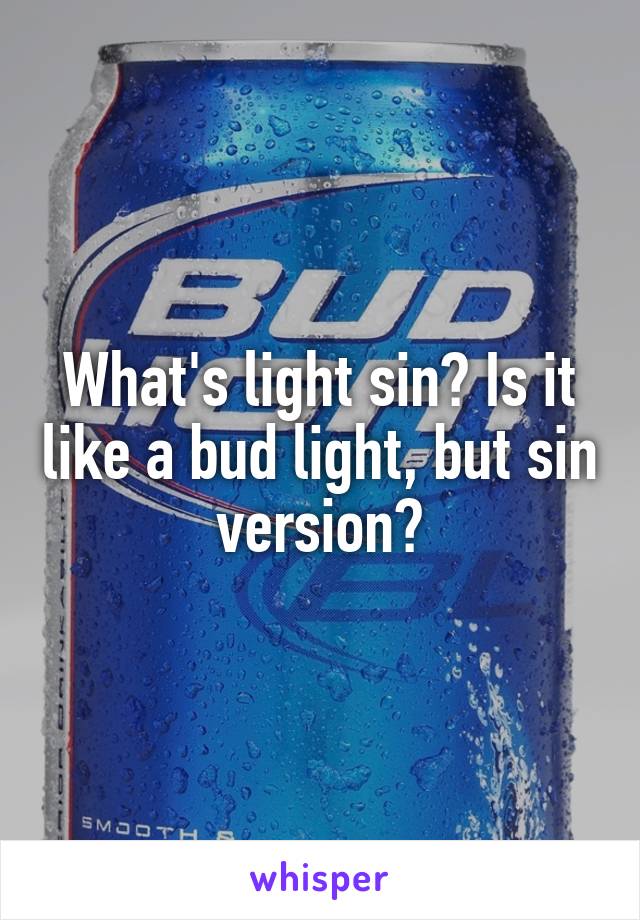 What's light sin? Is it like a bud light, but sin version?