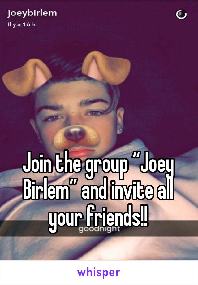 Join the group “Joey Birlem” and invite all your friends!!