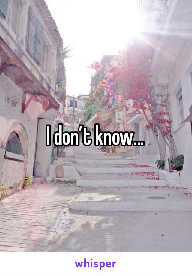 I don’t know...