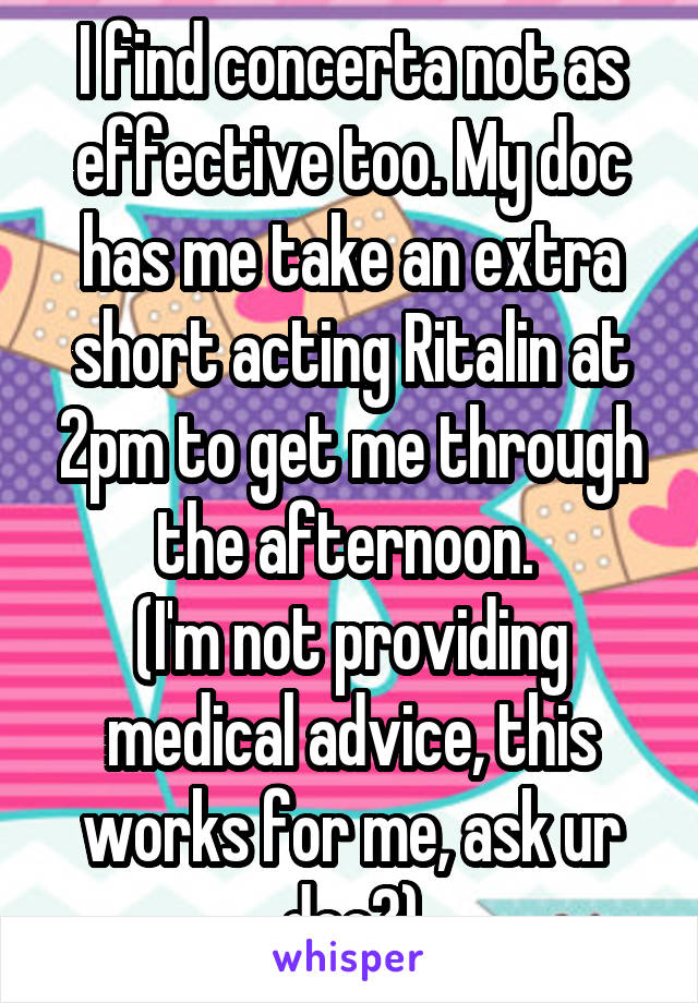 I find concerta not as effective too. My doc has me take an extra short acting Ritalin at 2pm to get me through the afternoon. 
(I'm not providing medical advice, this works for me, ask ur doc?)