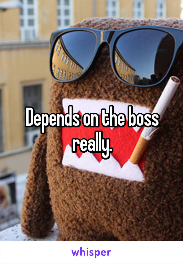 Depends on the boss really.