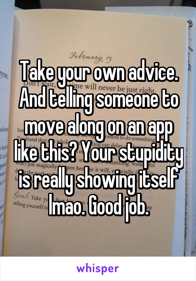 Take your own advice. And telling someone to move along on an app like this? Your stupidity is really showing itself lmao. Good job.