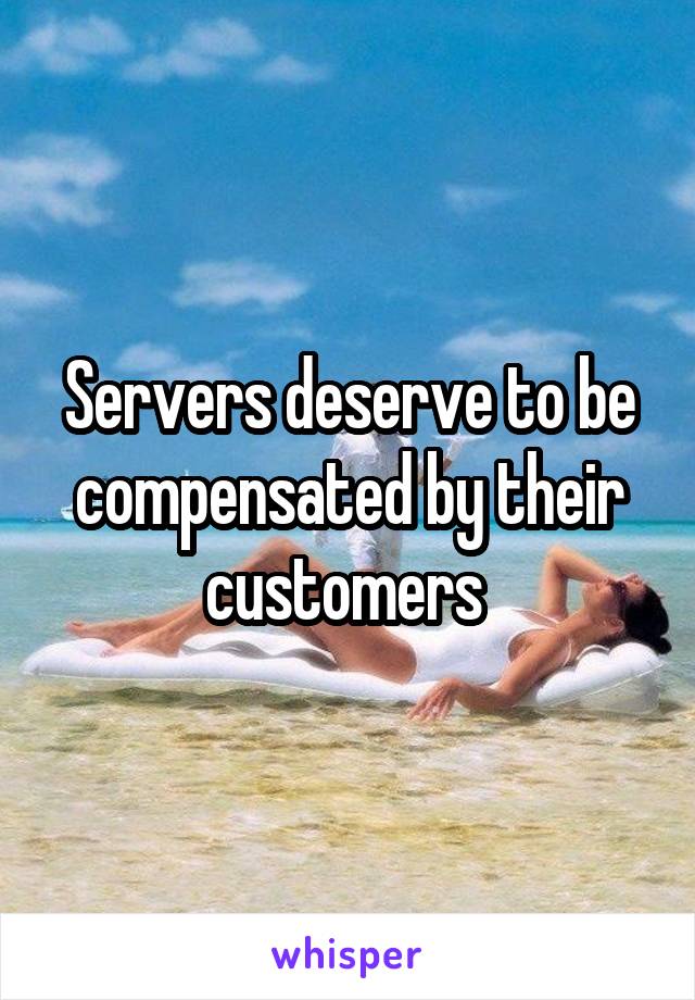 Servers deserve to be compensated by their customers 