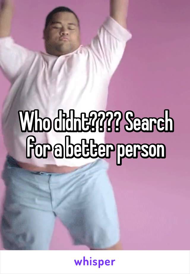 Who didnt???? Search for a better person