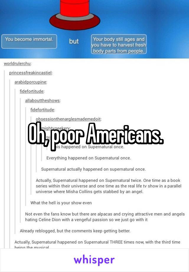 Oh, poor Americans.