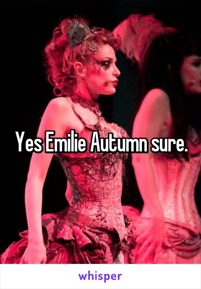 Yes Emilie Autumn sure.