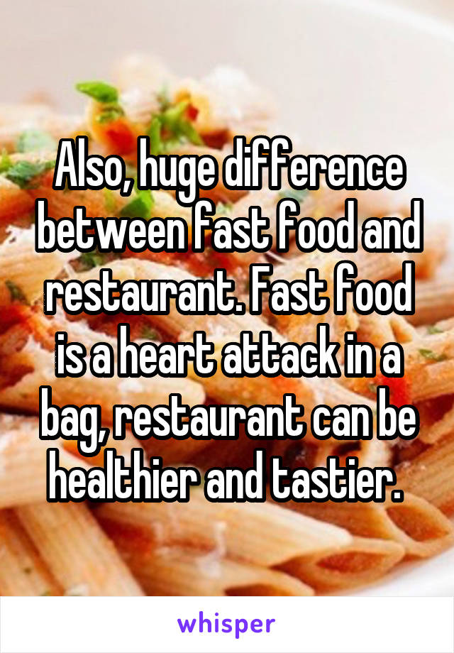 Also, huge difference between fast food and restaurant. Fast food is a heart attack in a bag, restaurant can be healthier and tastier. 