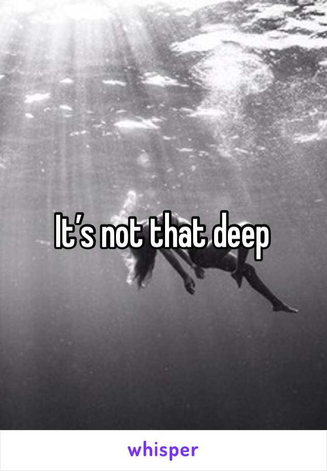 It’s not that deep