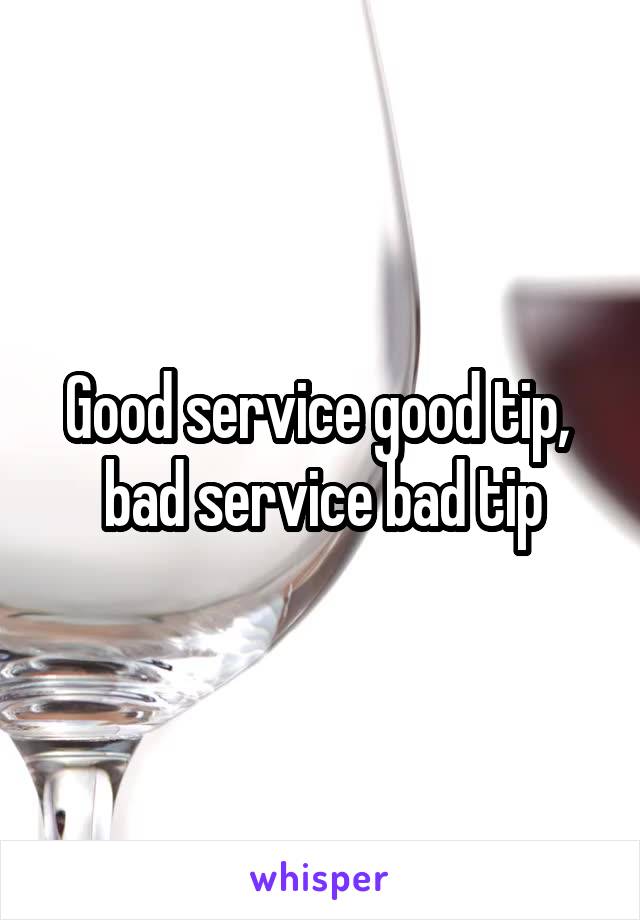 Good service good tip,  bad service bad tip