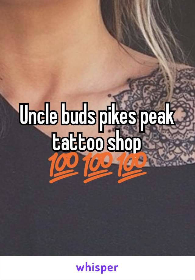 Uncle buds pikes peak tattoo shop 💯💯💯
