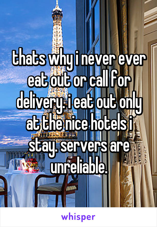 thats why i never ever eat out or call for delivery. i eat out only at the nice hotels i stay. servers are unreliable.