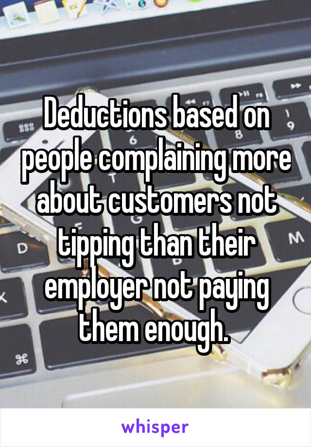 Deductions based on people complaining more about customers not tipping than their employer not paying them enough. 