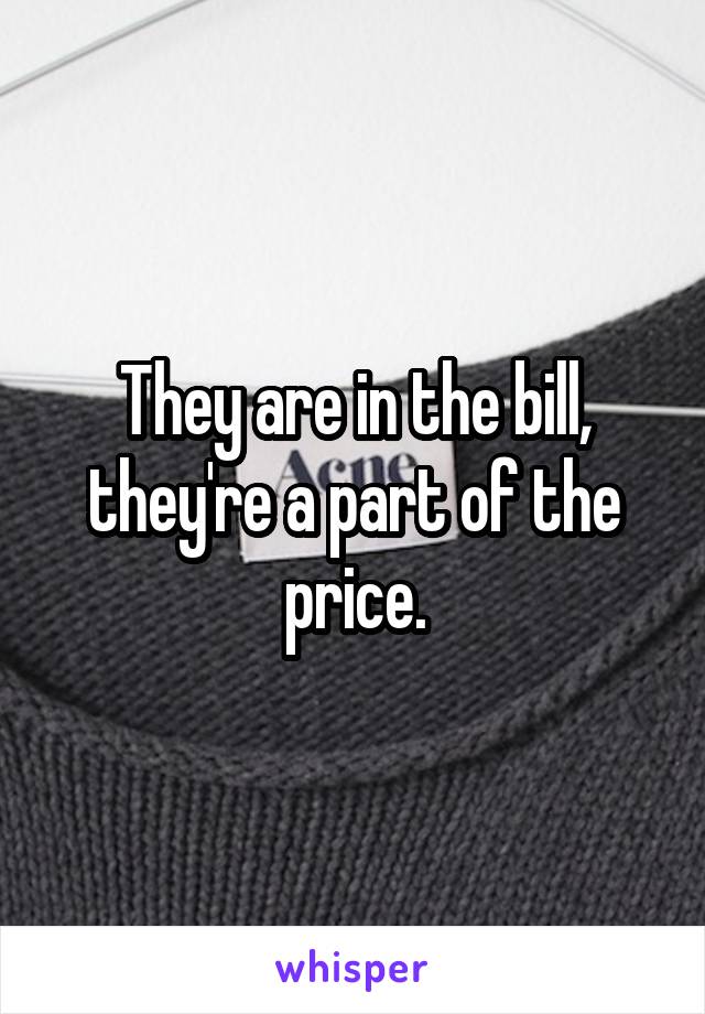 They are in the bill, they're a part of the price.