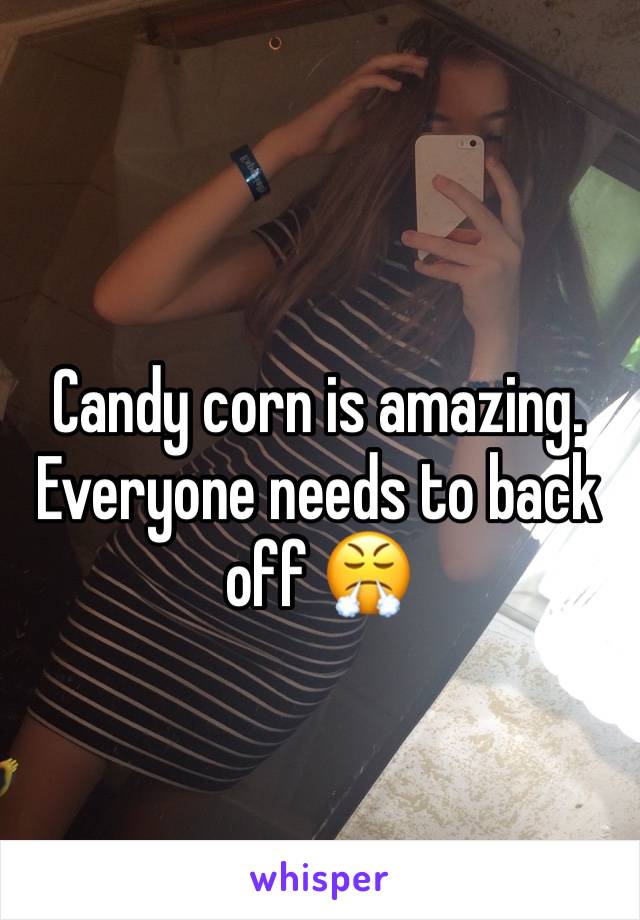 Candy corn is amazing. Everyone needs to back off 😤