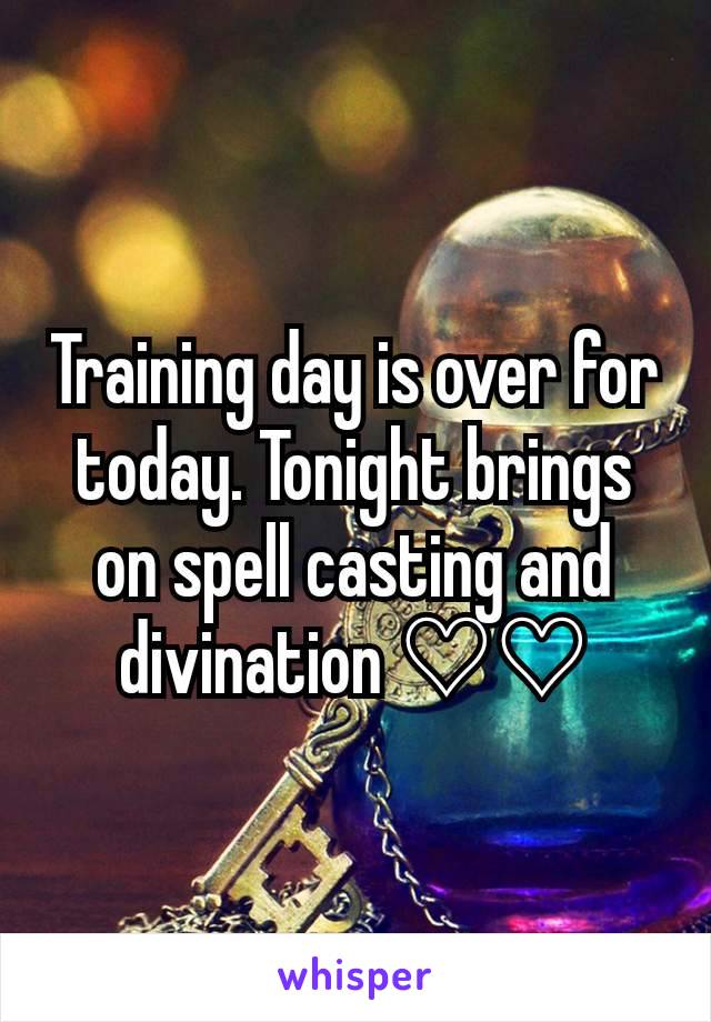 Training day is over for today. Tonight brings on spell casting and divination ♡♡