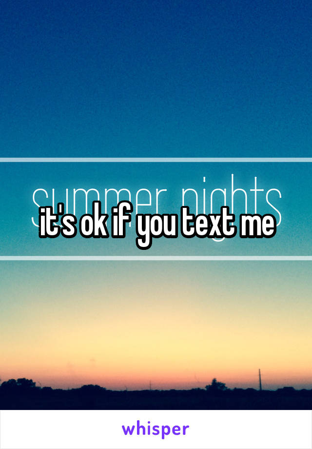 it's ok if you text me