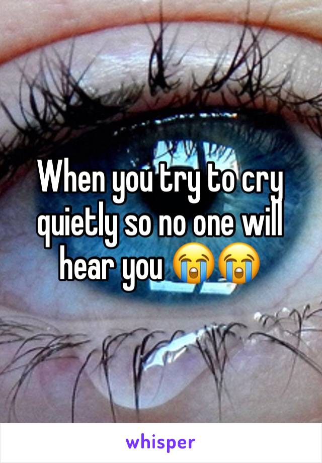 When you try to cry quietly so no one will hear you 😭😭