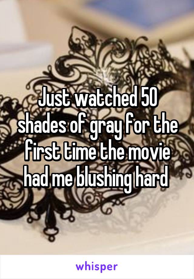 Just watched 50 shades of gray for the first time the movie had me blushing hard 