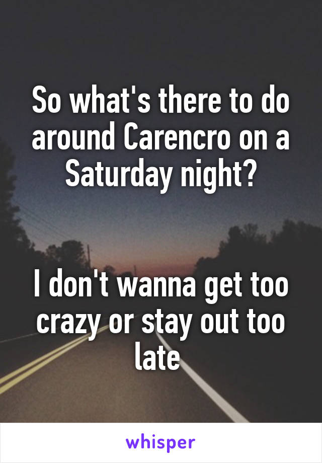 So what's there to do around Carencro on a Saturday night?


I don't wanna get too crazy or stay out too late 