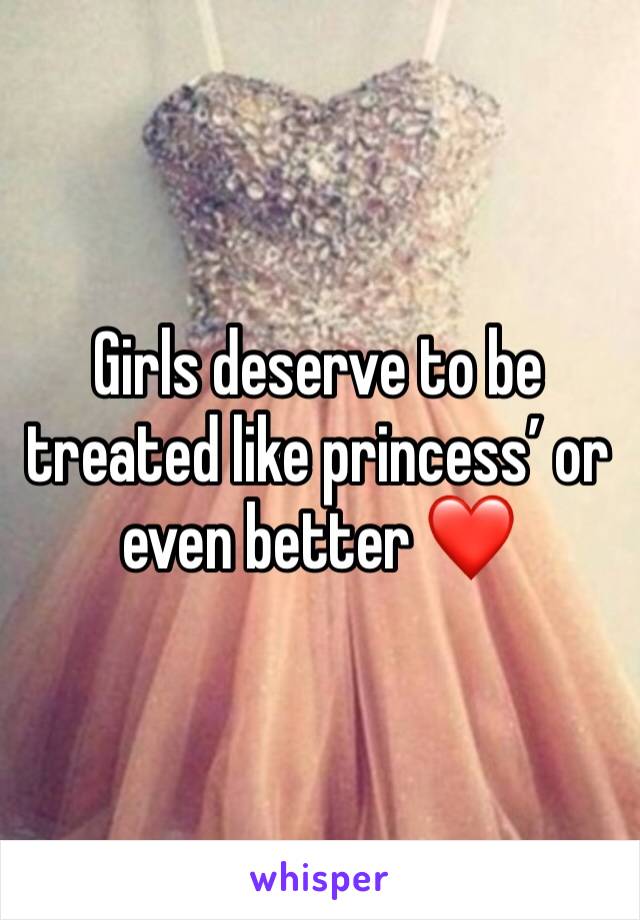 Girls deserve to be treated like princess’ or even better ❤️