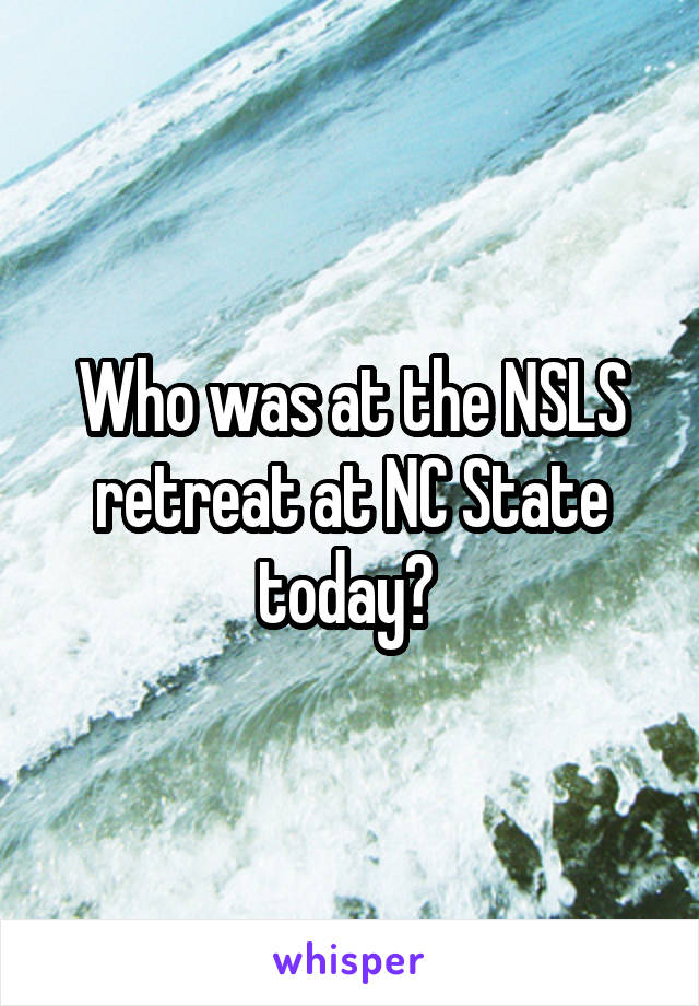 Who was at the NSLS retreat at NC State today? 