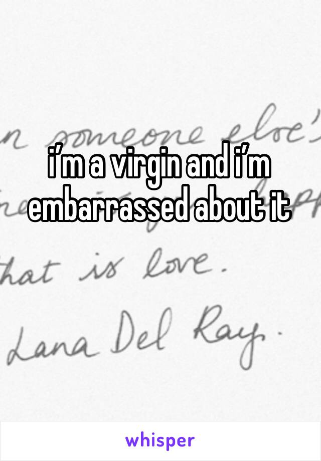 i’m a virgin and i’m embarrassed about it 