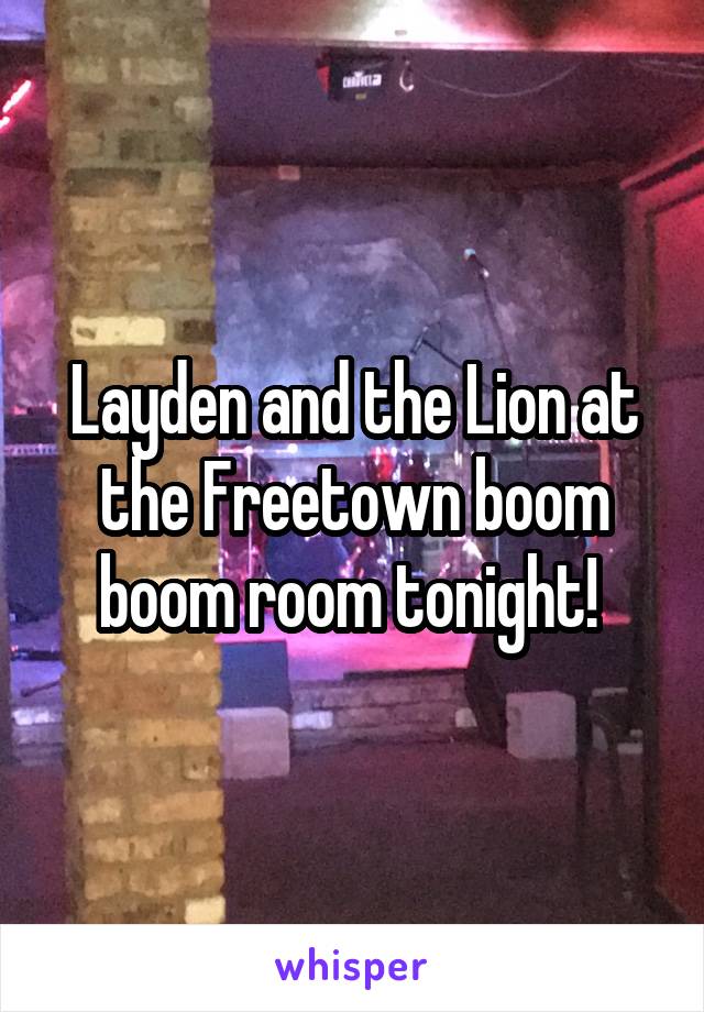 Layden and the Lion at the Freetown boom boom room tonight! 