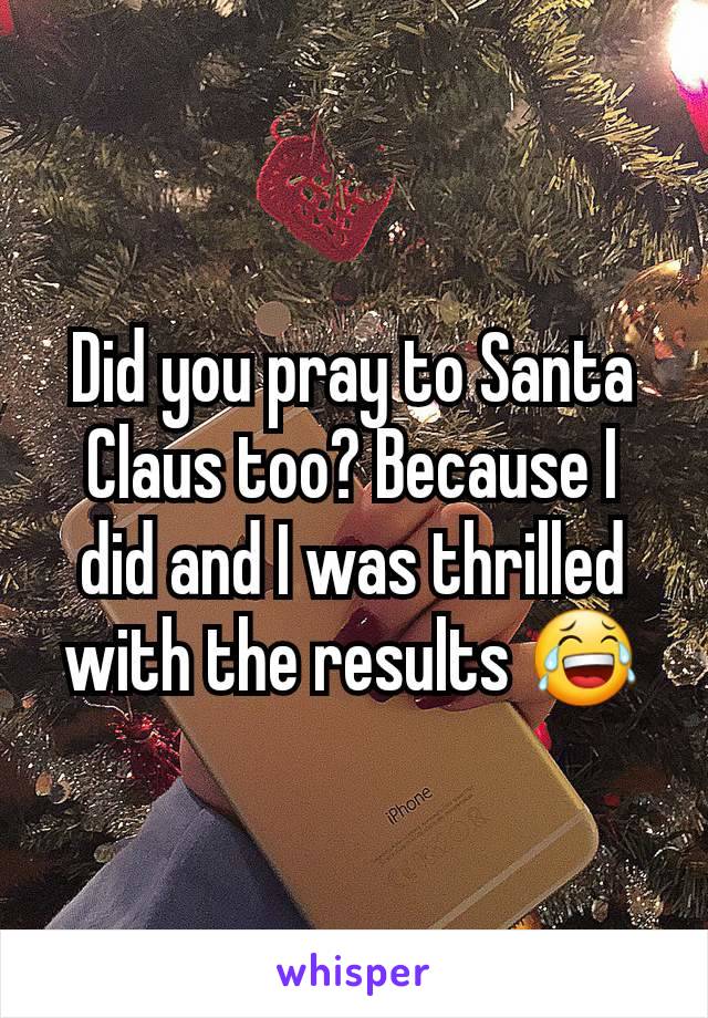 Did you pray to Santa Claus too? Because I did and I was thrilled with the results 😂